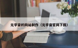 昭通元宇宙的网站制作（元宇宙官网下载）
